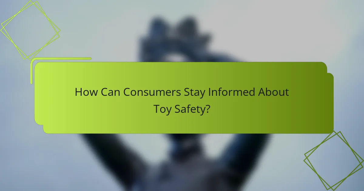 How Can Consumers Stay Informed About Toy Safety?