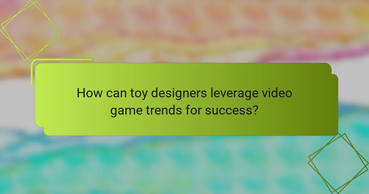 How can toy designers leverage video game trends for success?