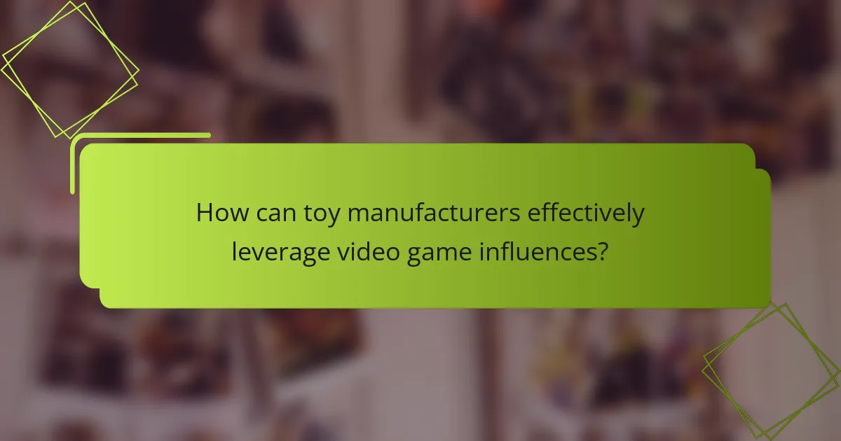 How can toy manufacturers effectively leverage video game influences?