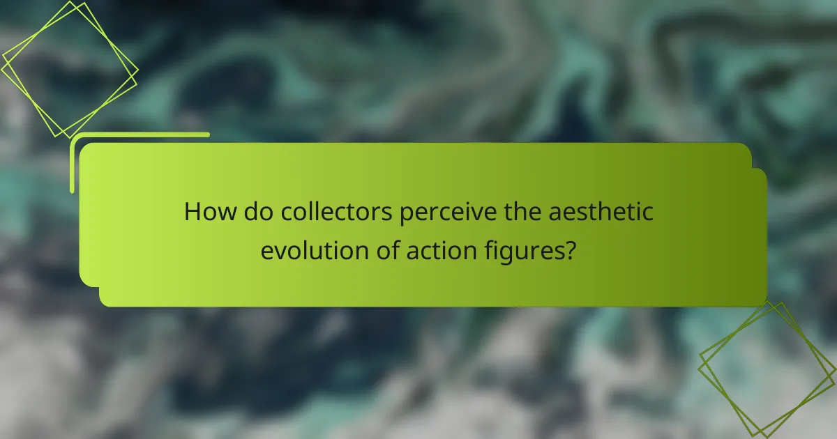 How do collectors perceive the aesthetic evolution of action figures?