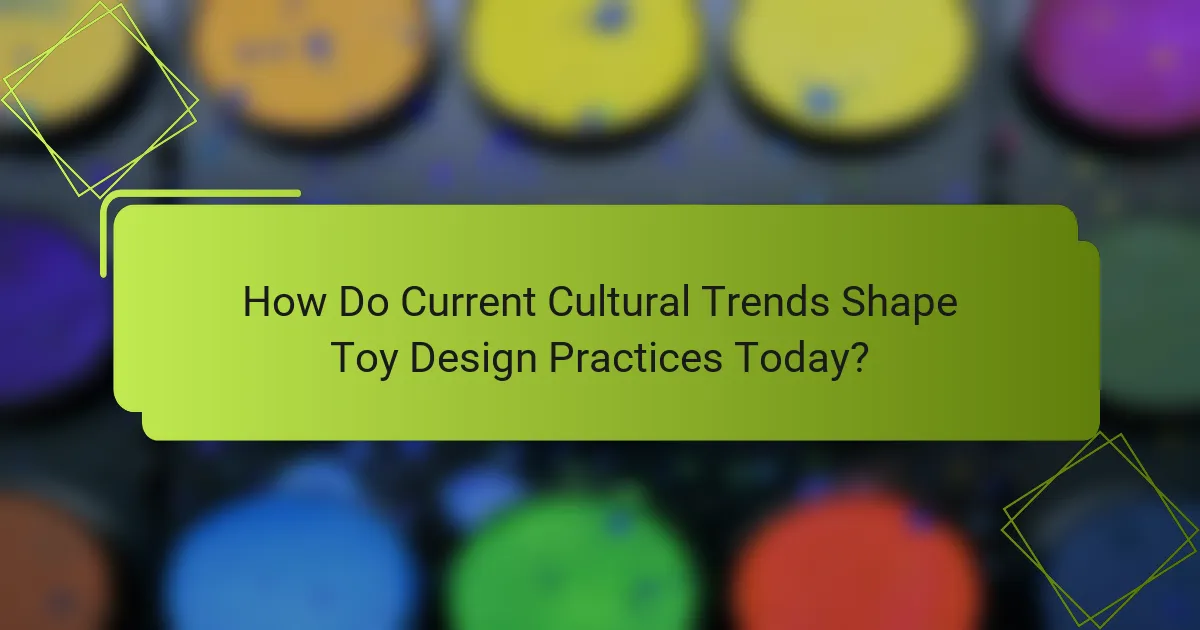 How Do Current Cultural Trends Shape Toy Design Practices Today?