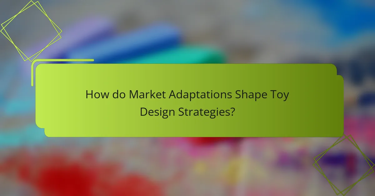 How do Market Adaptations Shape Toy Design Strategies?