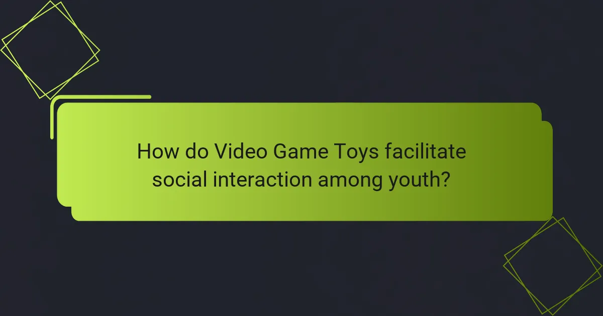 How do Video Game Toys facilitate social interaction among youth?