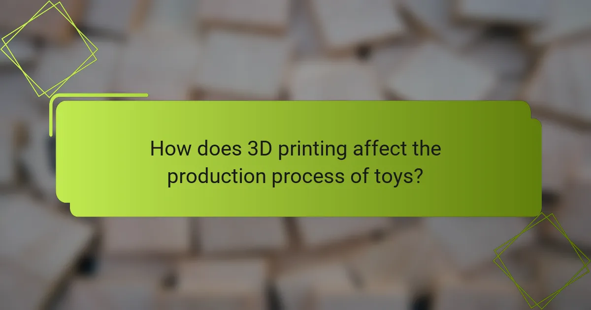 How does 3D printing affect the production process of toys?