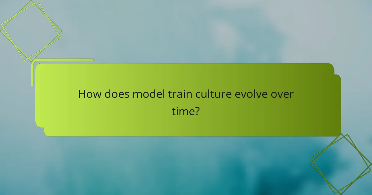 How does model train culture evolve over time?