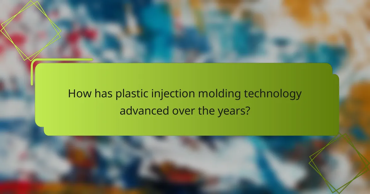How has plastic injection molding technology advanced over the years?