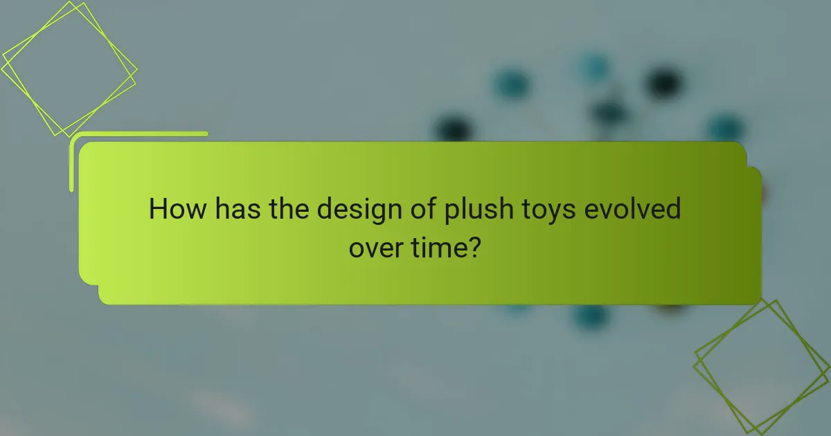 How has the design of plush toys evolved over time?