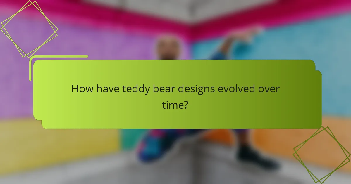 How have teddy bear designs evolved over time?