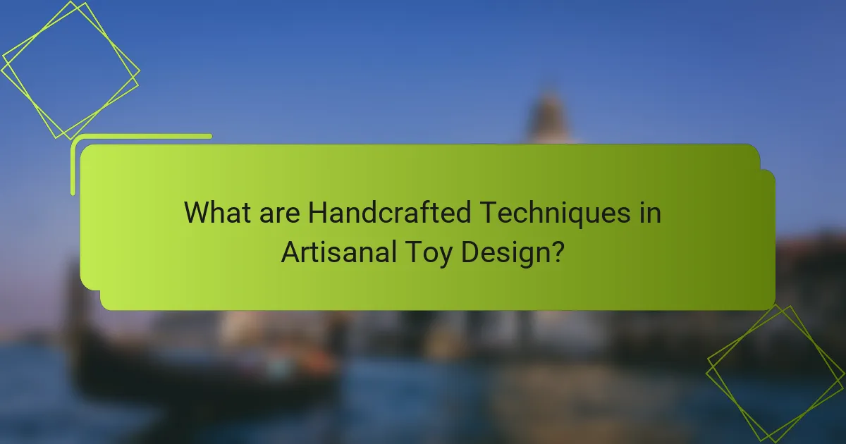 What are Handcrafted Techniques in Artisanal Toy Design?