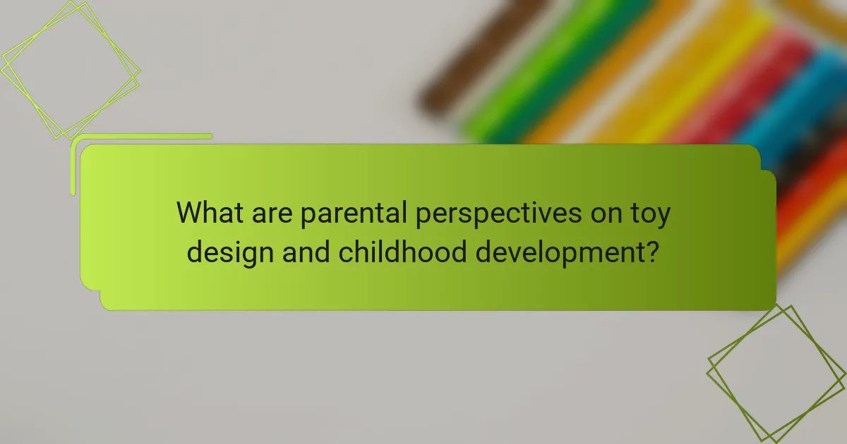 What are parental perspectives on toy design and childhood development?