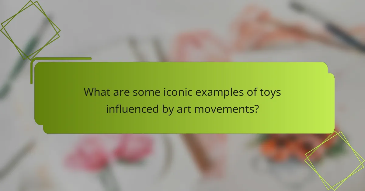 What are some iconic examples of toys influenced by art movements?