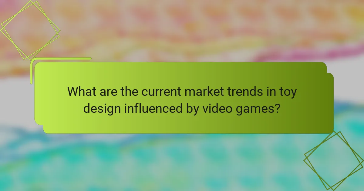 What are the current market trends in toy design influenced by video games?