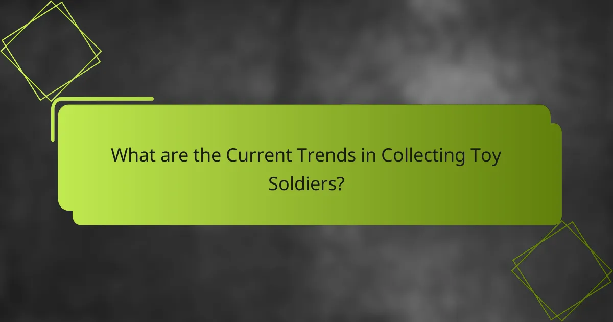 What are the Current Trends in Collecting Toy Soldiers?