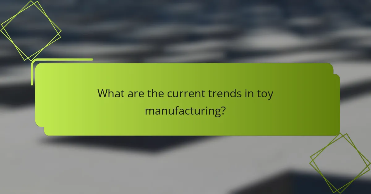 What are the current trends in toy manufacturing?