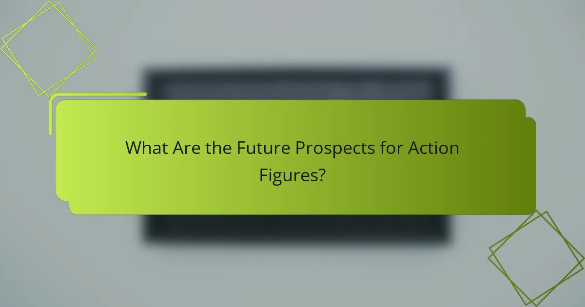 What Are the Future Prospects for Action Figures?