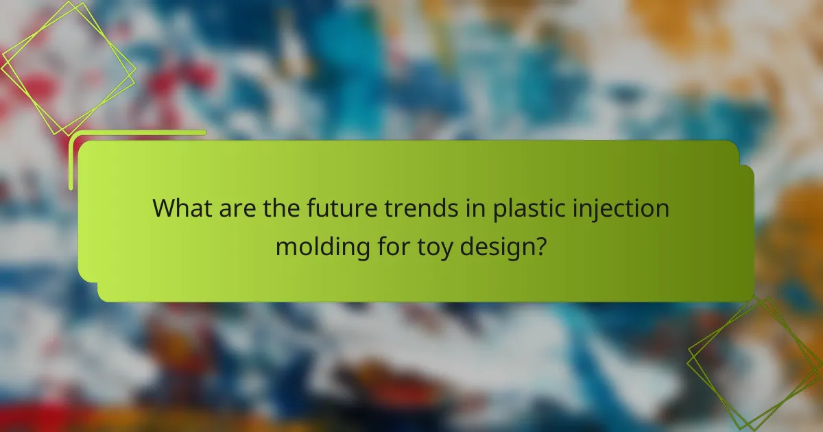 What are the future trends in plastic injection molding for toy design?