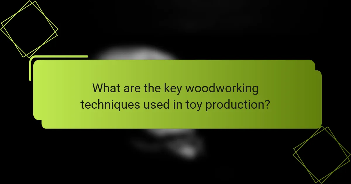 What are the key woodworking techniques used in toy production?