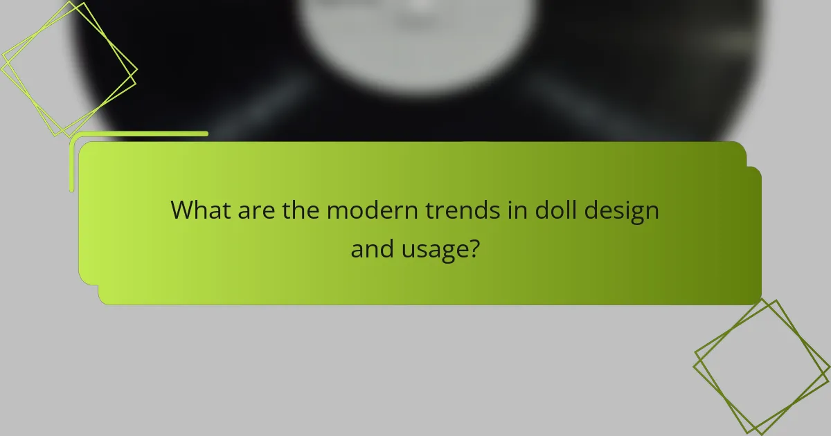 What are the modern trends in doll design and usage?