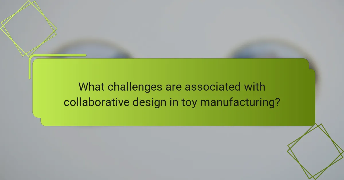 What challenges are associated with collaborative design in toy manufacturing?