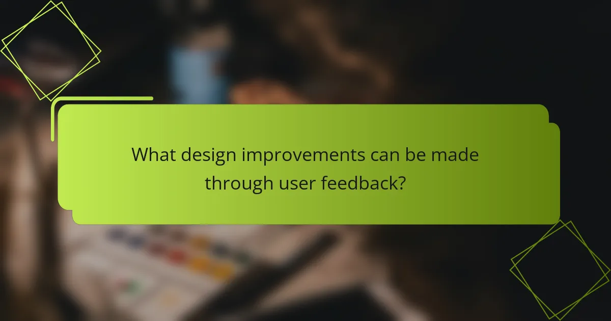 What design improvements can be made through user feedback?