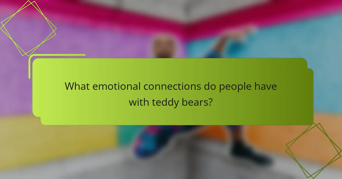 What emotional connections do people have with teddy bears?