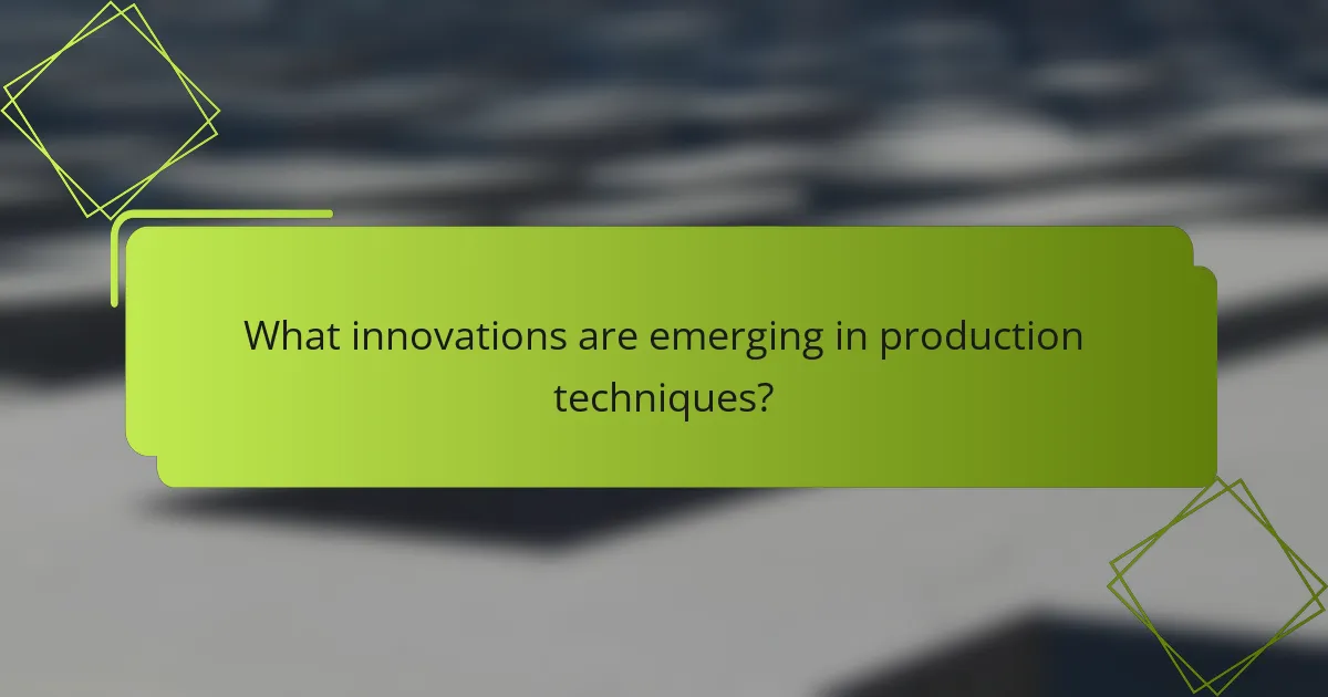 What innovations are emerging in production techniques?