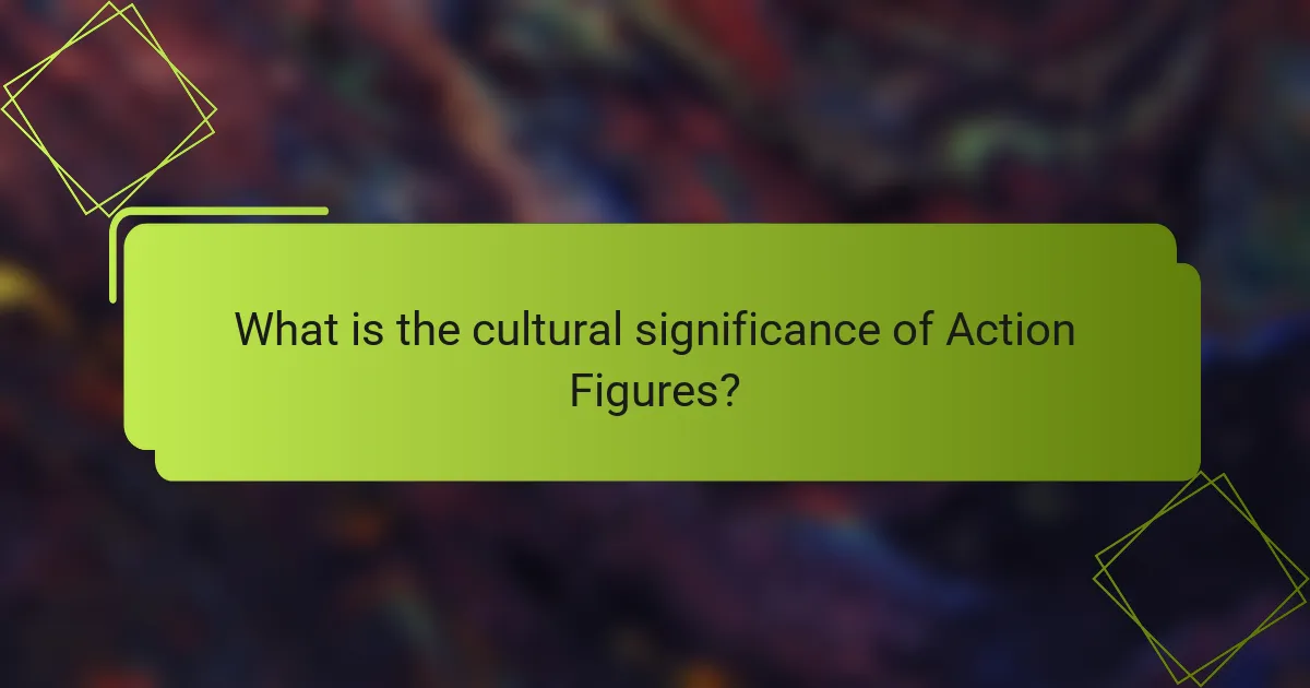 What is the cultural significance of Action Figures?
