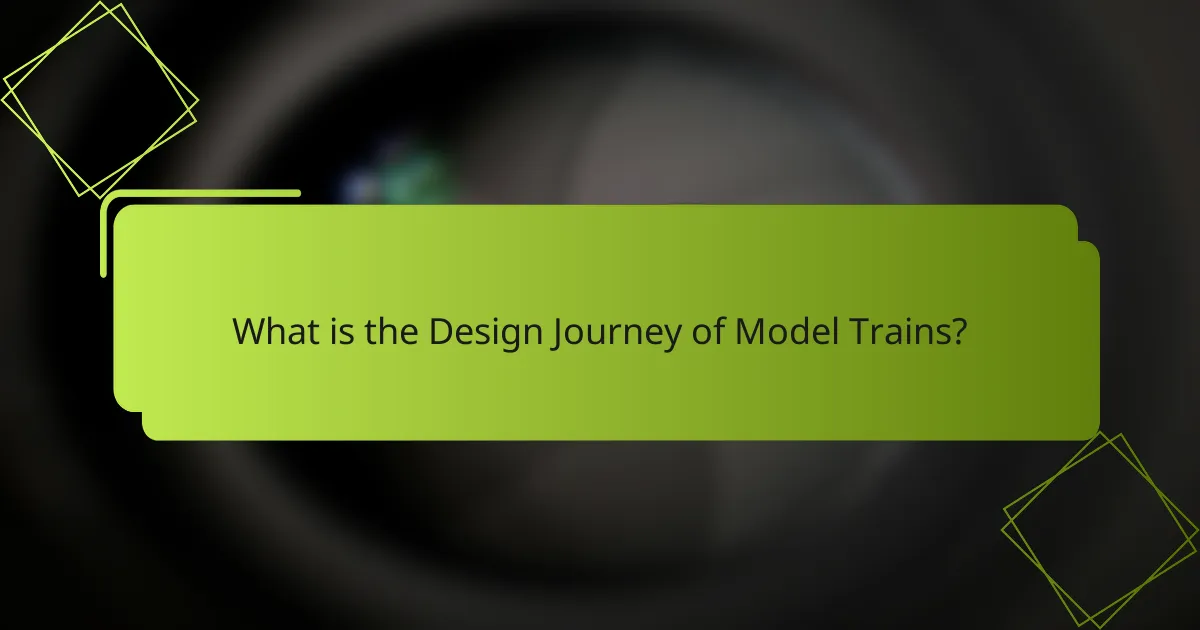 What is the Design Journey of Model Trains?