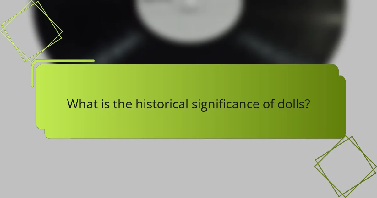 What is the historical significance of dolls?