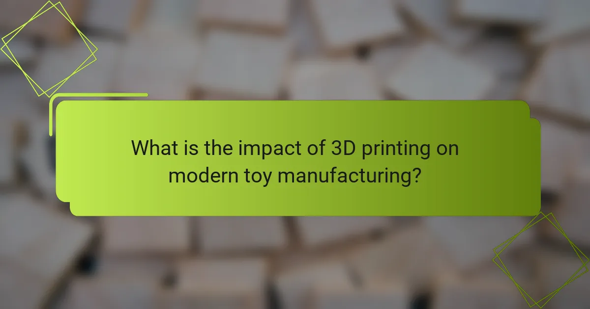 What is the impact of 3D printing on modern toy manufacturing?