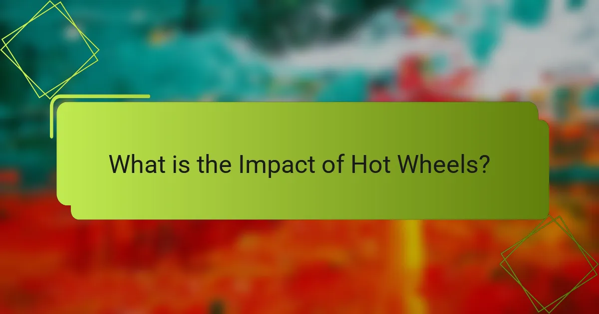 What is the Impact of Hot Wheels?