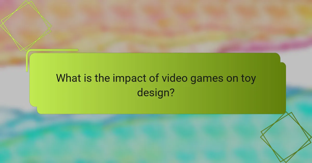 What is the impact of video games on toy design?