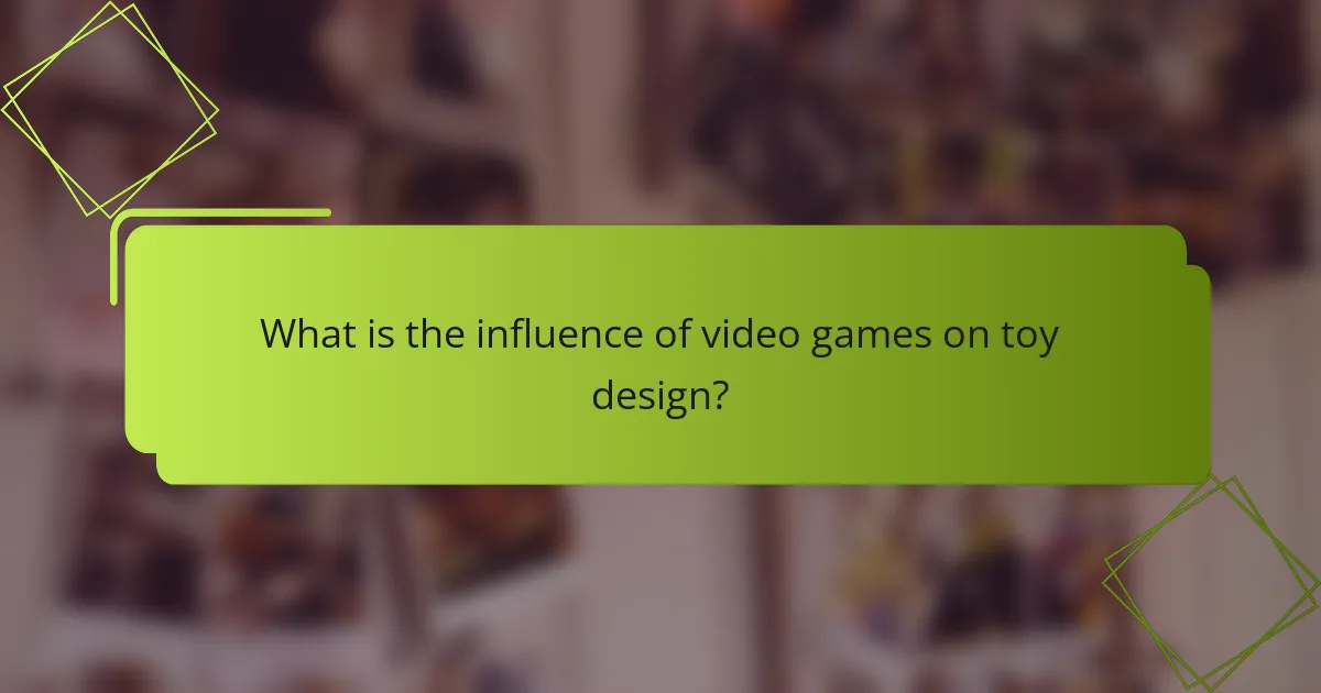 What is the influence of video games on toy design?