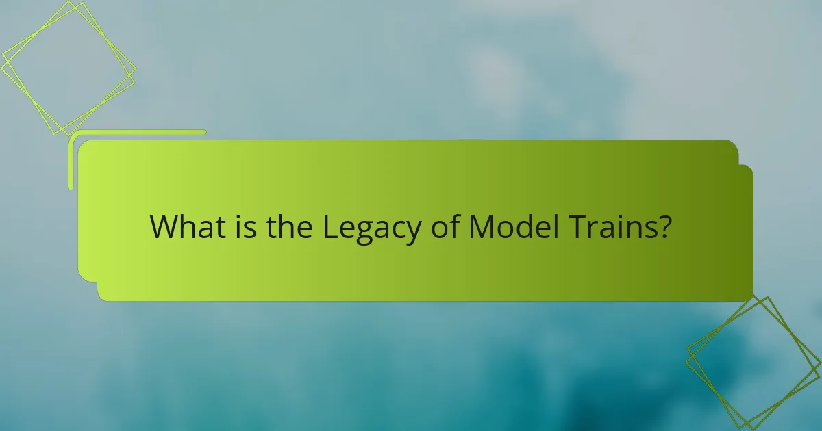 What is the Legacy of Model Trains?