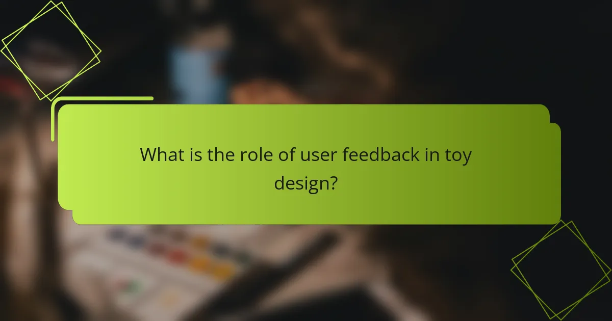 What is the role of user feedback in toy design?