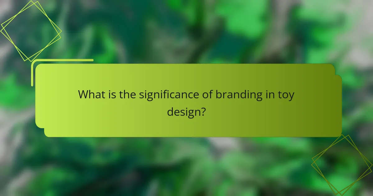 What is the significance of branding in toy design?