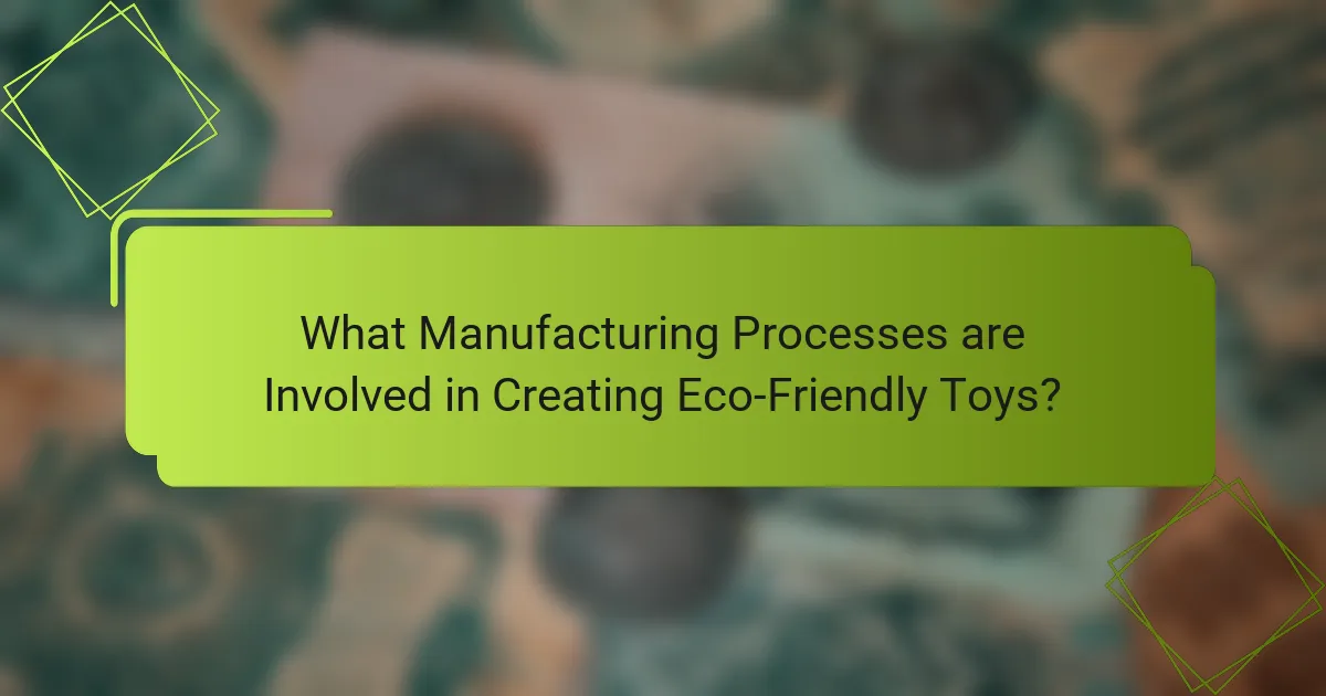 What Manufacturing Processes are Involved in Creating Eco-Friendly Toys?
