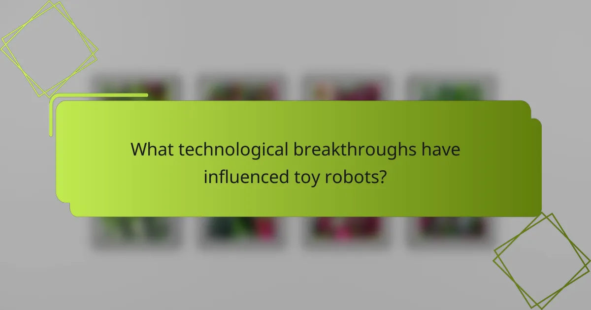 What technological breakthroughs have influenced toy robots?