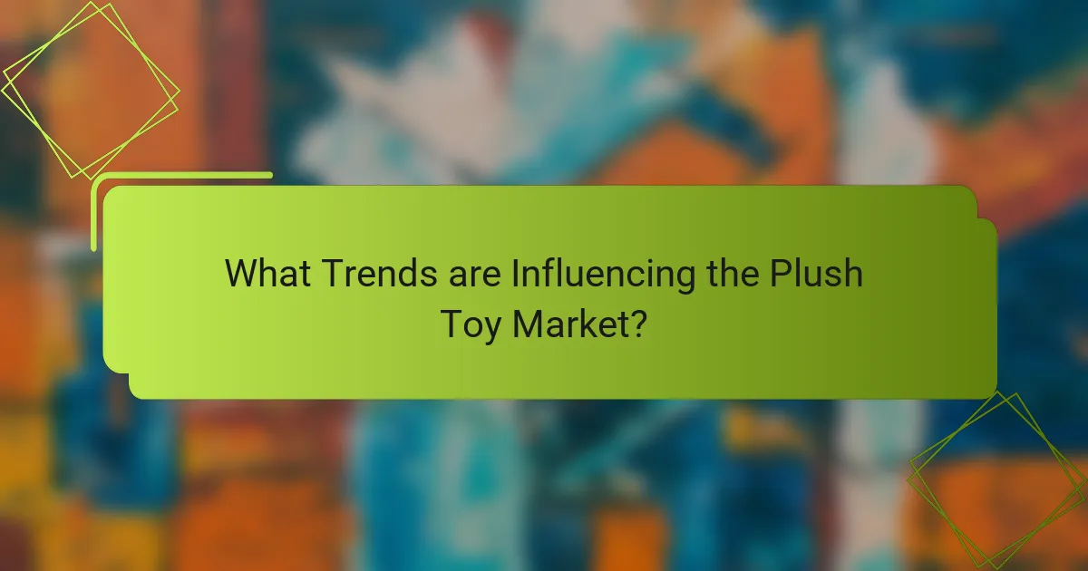 What Trends are Influencing the Plush Toy Market?